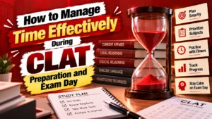 How to Manage Time Effectively During CLAT Preparation and Exam Day